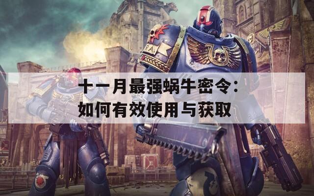 十一月最强蜗牛密令：如何有效使用与获取