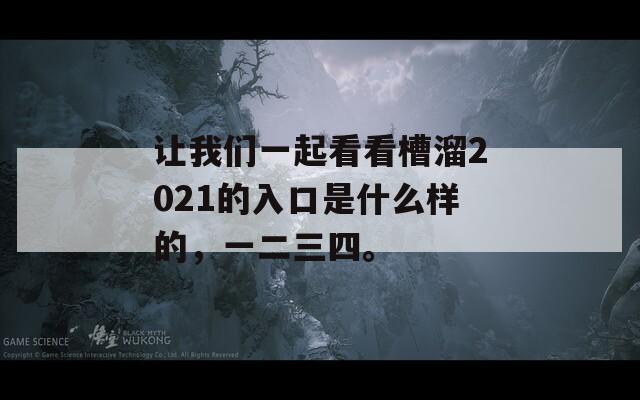 让我们一起看看槽溜2021的入口是什么样的，一二三四。