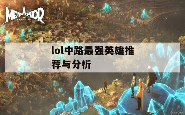 lol中路最强英雄推荐与分析