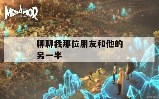 聊聊我那位朋友和他的另一半