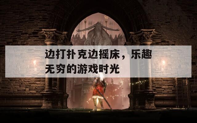 边打扑克边摇床，乐趣无穷的游戏时光