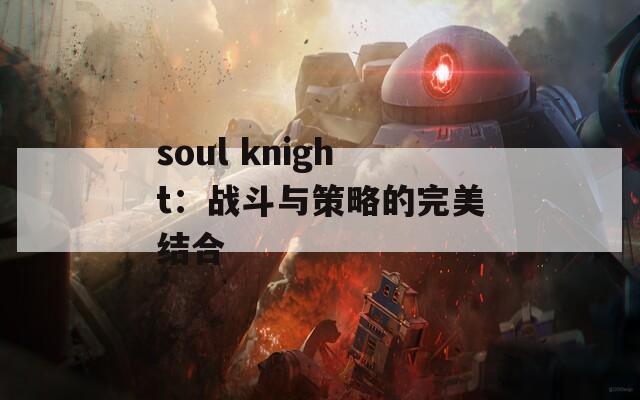 soul knight：战斗与策略的完美结合