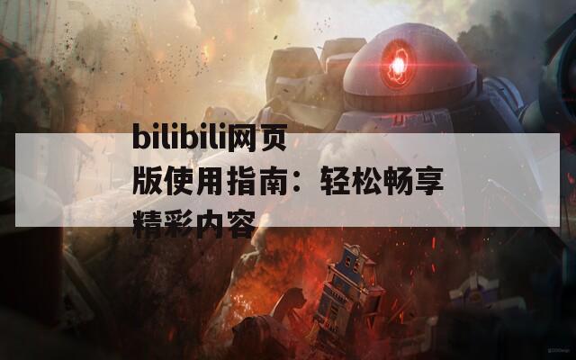bilibili网页版使用指南：轻松畅享精彩内容