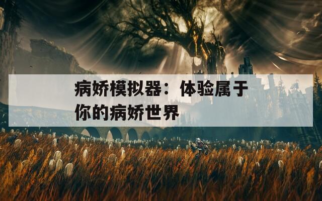 病娇模拟器：体验属于你的病娇世界