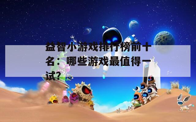 益智小游戏排行榜前十名：哪些游戏最值得一试？