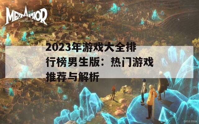 2023年游戏大全排行榜男生版：热门游戏推荐与解析