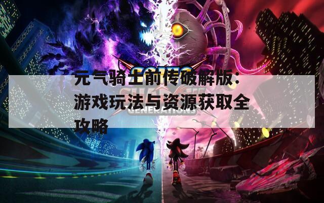 元气骑士前传破解版：游戏玩法与资源获取全攻略