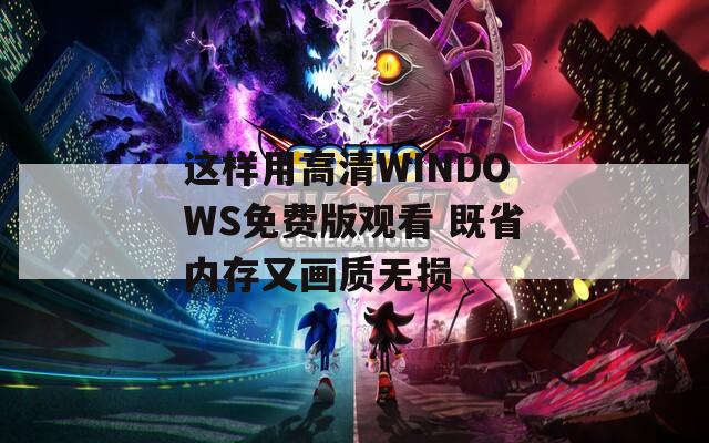 这样用高清WINDOWS免费版观看 既省内存又画质无损