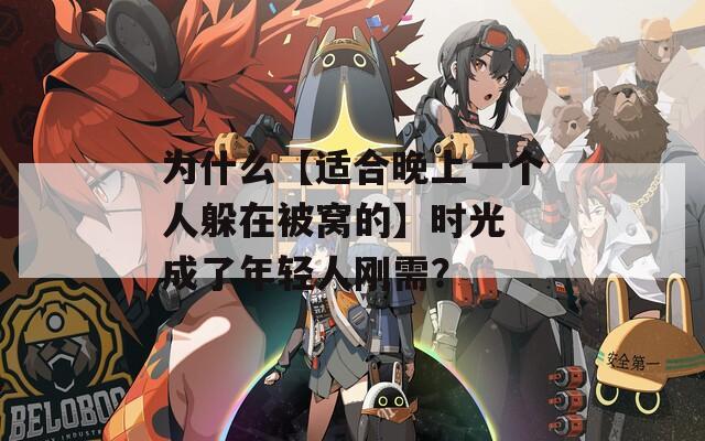 为什么【适合晚上一个人躲在被窝的】时光 成了年轻人刚需？