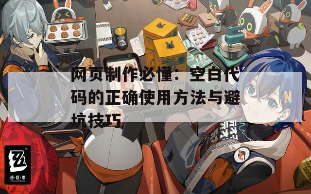 网页制作必懂：空白代码的正确使用方法与避坑技巧