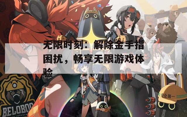 无限时刻：解除金手指困扰，畅享无限游戏体验