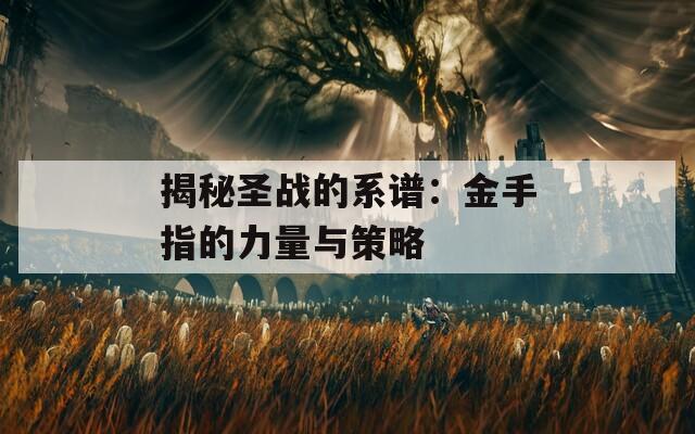 揭秘圣战的系谱：金手指的力量与策略