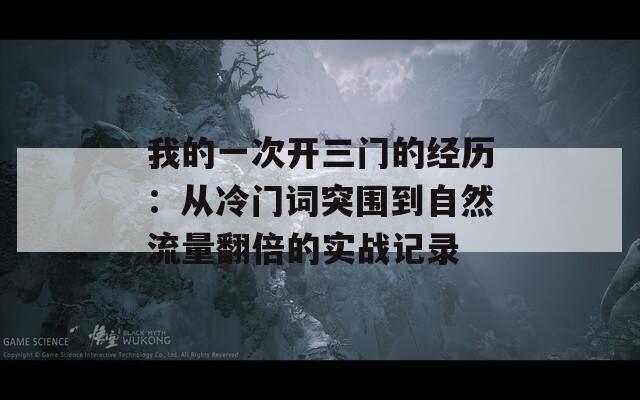 我的一次开三门的经历：从冷门词突围到自然流量翻倍的实战记录