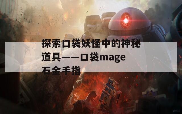 探索口袋妖怪中的神秘道具——口袋mage石金手指