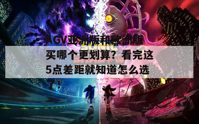 AGV亚洲版和欧洲版买哪个更划算？看完这5点差距就知道怎么选了！