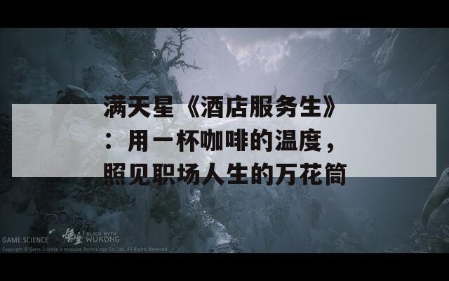 满天星《酒店服务生》：用一杯咖啡的温度，照见职场人生的万花筒