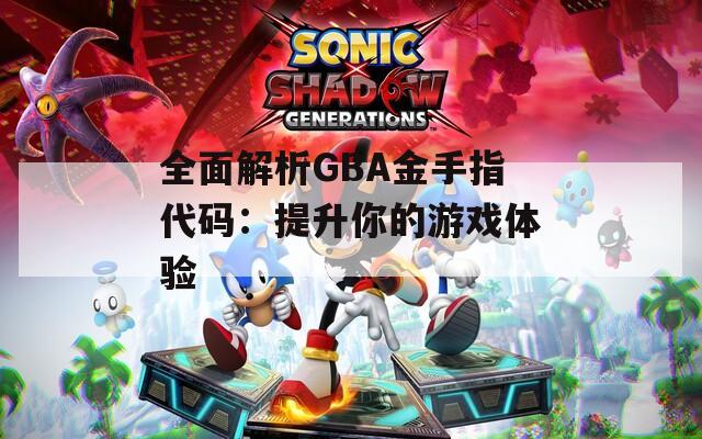 全面解析GBA金手指代码：提升你的游戏体验