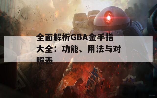 全面解析GBA金手指大全：功能、用法与对照表