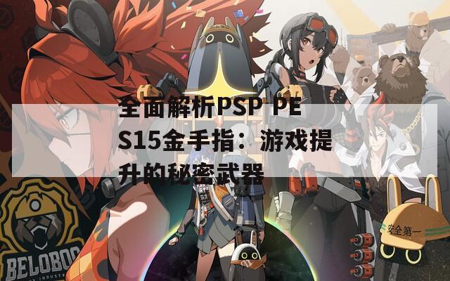 全面解析PSP PES15金手指：游戏提升的秘密武器