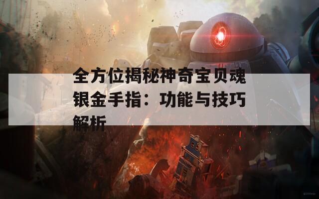 全方位揭秘神奇宝贝魂银金手指：功能与技巧解析