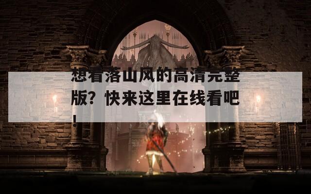 想看落山风的高清完整版？快来这里在线看吧！