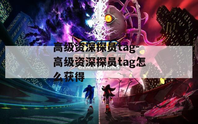 高级资深探员tag-高级资深探员tag怎么获得