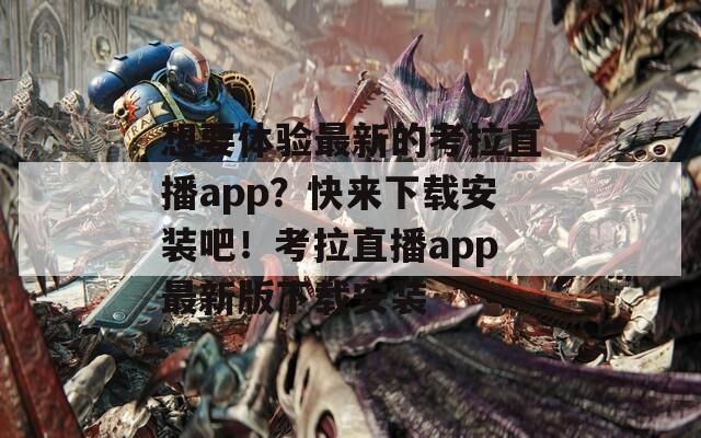 想要体验最新的考拉直播app？快来下载安装吧！考拉直播app最新版下载安装