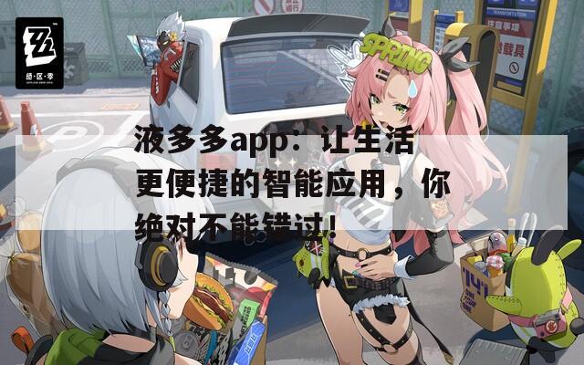 液多多app：让生活更便捷的智能应用，你绝对不能错过！