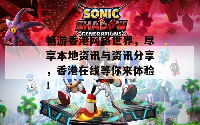 畅游香港网络世界，尽享本地资讯与资讯分享，香港在线等你来体验！
