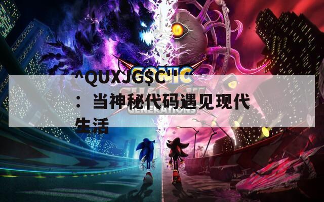 ^QUXJG$C''：当神秘代码遇见现代生活