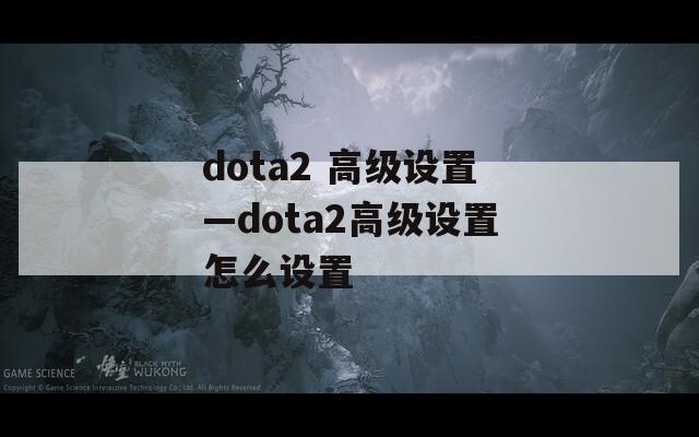 dota2 高级设置—dota2高级设置怎么设置