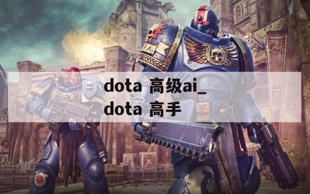 dota 高级ai_dota 高手
