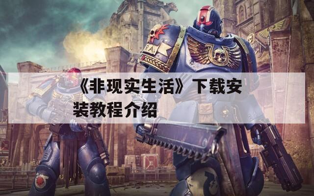 《非现实生活》下载安装教程介绍