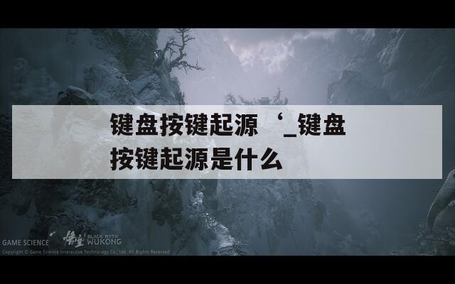 键盘按键起源‘_键盘按键起源是什么