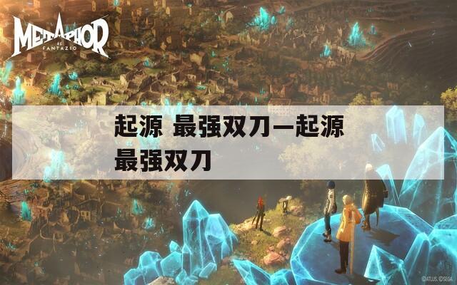 起源 最强双刀—起源最强双刀