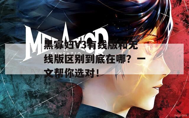 黑寡妇V3有线版和无线版区别到底在哪？一文帮你选对！
