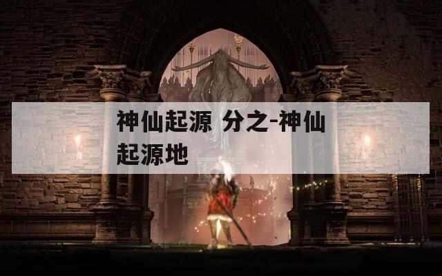 神仙起源 分之-神仙起源地