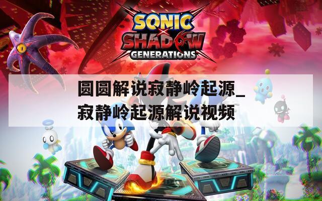 圆圆解说寂静岭起源_寂静岭起源解说视频