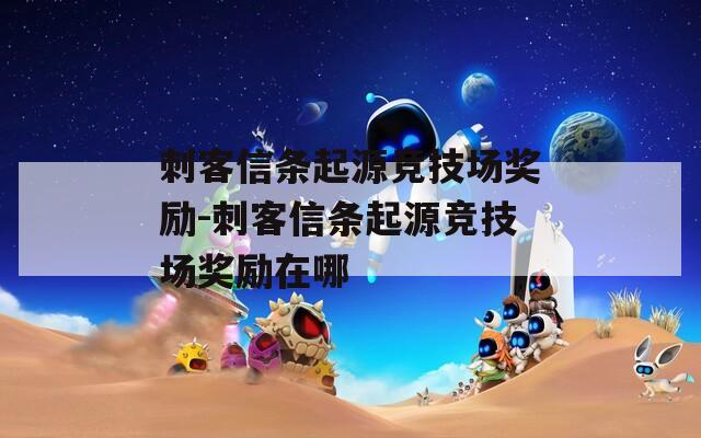 刺客信条起源竞技场奖励-刺客信条起源竞技场奖励在哪
