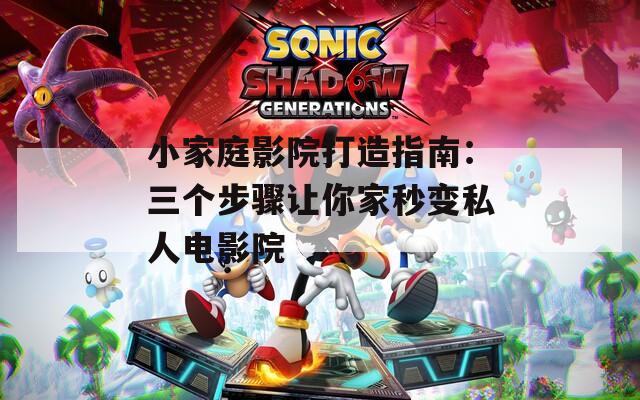 小家庭影院打造指南：三个步骤让你家秒变私人电影院
