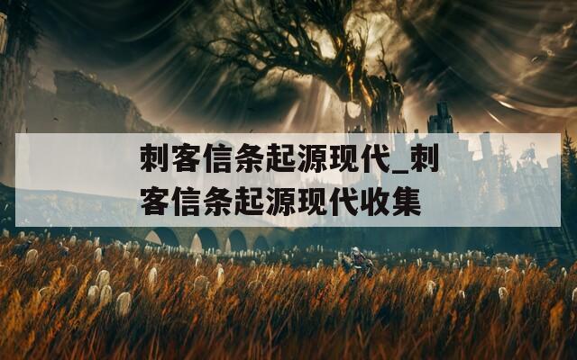 刺客信条起源现代_刺客信条起源现代收集