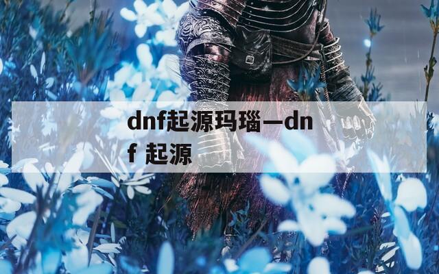 dnf起源玛瑙—dnf 起源