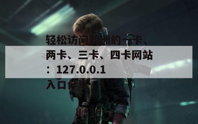 轻松访问亚洲的一卡、两卡、三卡、四卡网站：127.0.0.1入口分享