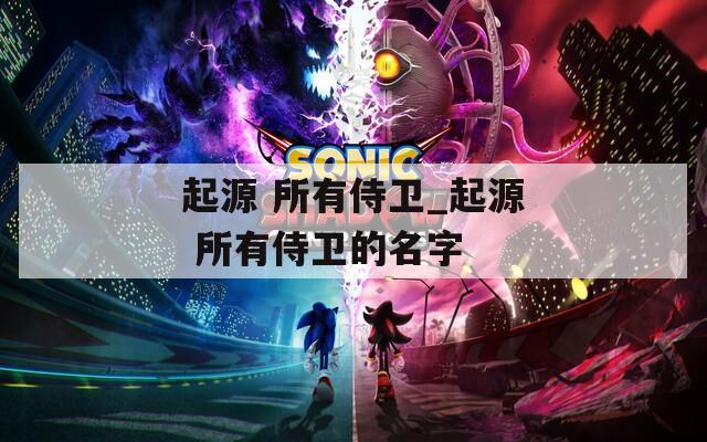 起源 所有侍卫_起源 所有侍卫的名字
