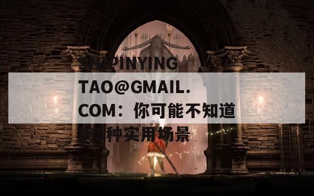 SHIPINYINGTAO@GMAIL.COM：你可能不知道的5种实用场景
