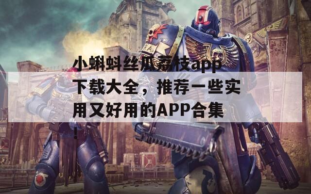 小蝌蚪丝瓜荔枝app下载大全，推荐一些实用又好用的APP合集！