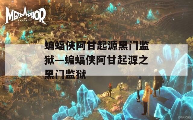 蝙蝠侠阿甘起源黑门监狱—蝙蝠侠阿甘起源之黑门监狱