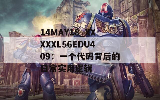 14MAY18_XXXXXL56EDU409：一个代码背后的日常实用逻辑