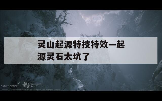 灵山起源特技特效—起源灵石太坑了