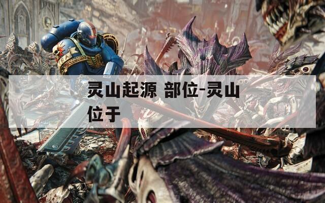 灵山起源 部位-灵山位于